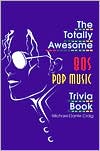 Book cover image of The Totally Awesome 80s Pop Music Trivia Book by Michael-Dante D. Craig