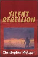 Book cover image of Silent Rebellion by Christopher Metzger