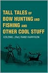 Rand Harrison: Tall Tales of Bow Hunting and Fishing and Other Cool Stuff