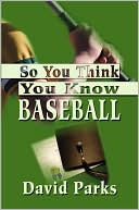 Book cover image of So You Think You Know Baseball by David Parks