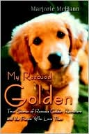 Marjorie McHann: My Rescued Golden:True Stories of Rescued Golden Retrievers and the People Who Love Them