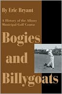 Eric Bryant: Bogies and Billygoats:A History of the Albany Municipal Golf Course
