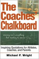 Michael P. Wright: The Coaches' Chalkboard: Inspiring quotations for Athletes, Coaches, and Parents
