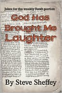 Steve Sheffey: God Has Brought Me Laughter:Jokes For The Weekly Torah Portion