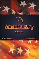 Erik Gregory: America 2012: A Novel