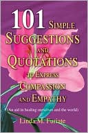 Linda M. Furiate: 101 Simple Suggestions And Quotations To Express Compassion And Empathy: An Aid In Healing Ourselves And The World