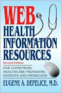 Eugene A. DeFelice: Web Health Information Resources: For Consumers, Healthcare Providers, Patients and Physicians