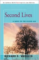 Book cover image of Second Lives: A Novel of the Gilded Age by Richard S. Wheeler