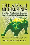 Book cover image of ABCs of Mutual Funds: Everything Your Financial Consultant Really Doesn't Have Time to Explain by Robert Anthony Chechile