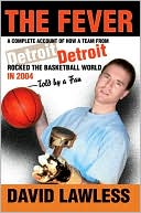 David Lawless: The Fever: A Complete Account of How a Team from Detroit Rocked the Basketball World in 2004 As Told by a Fan