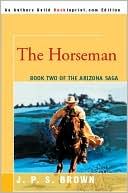 Book cover image of The Horseman: The Arizona Saga, Book II by J. P. S. Brown