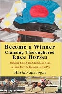 Marino Specogna: Become a Winner Claiming Thoroughbred Race Horses: Handicap like a Pro, Claim like a Pro, a Guide for the Beginner or the Pro