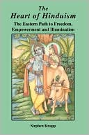 Stephen Knapp: The Heart of Hinduism: The Eastern Path to Freedom, Empowerment and Illumination