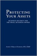 Book cover image of Protecting Your Assets: Business Security for the Small Business Owner by Sydney Morgan Diamond
