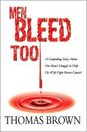 Book cover image of Men Bleed Too: A Compelling Story About One Man's Struggle to Help His Wife Fight Breast Cancer by Thomas Brown