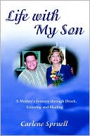 Carlene Spruell: Life With My Son: A Mother's Journey Through Death, Grieving and Healing