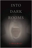J. Brian Bosley: Into Dark Rooms