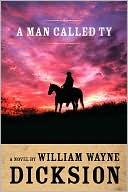 Book cover image of A Man Called Ty by William Wayne Dicksion