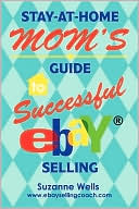 Book cover image of Stay-at-Home Mom's Guide to Successful Ebay ® Selling by Suzanne Wells