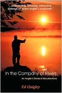 Ed Quigley: In the Company of Rivers: An Angler's Stories and Recollections