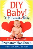 Book cover image of DIY Baby! Do It Yourself Baby!:Your Essential Pregnancy Handbook by Shelley S Binkley