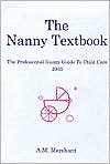 A.M. Merchant: The Nanny Textbook: The Professional Nanny Guide to Child Care 2003