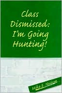 Mike E. Neilson: Class Dismissed: I'm Going Hunting!