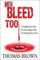 Thomas Brown: Men Bleed Too: A Compelling Story About One Mans Struggle to Help His Wife Fight Breast Cancer