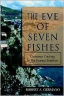 Robert A. Germano: The Eve of Seven Fishes: Christmas Cooking in the Peasant Tradition