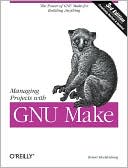 Robert Mecklenburg: Managing Projects with GNU Make: Use the Power of GNU Make to Build Anything