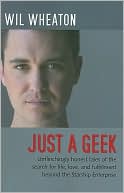 Wil Wheaton: Just a Geek: Unflinchingly Honest Tales of the Search for Life, Love, and Fulfillment Beyond the Starship Enterprise
