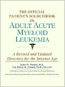 Book cover image of The Official Patient's Sourcebook on Adult Acute Myeloid Leukemia: A Revised and Updated Directory for the Internet Age by James N. Parker