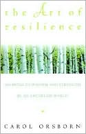 Carol Orsborn: The Art of Resilience: 100 Paths to Wisdom and Strength in an Uncertain World