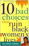 Book cover image of 10 Bad Choices That Ruin Black Women's Lives by Grace Cornish