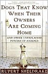 Rupert Sheldrake: Dogs That Know When Their Owners Are Coming Home: And Other Unexplained Powers of Animals