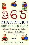 Sheryl Eberly: 365 Manners Kids Should Know: Games, Activities, and Other Fun Ways to Help Children Learn Etiquette