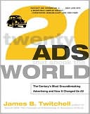 James Twitchell: Twenty Ads That Shook the World: The Century's Most Groundbreaking Advertising and How It Changed Us All