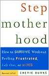 Cherie Burns: Stepmotherhood: How to Survive Without Feeling Frustrated, Left Out, or Wicked