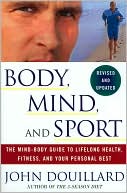 Book cover image of Body, Mind, and Sport: The Mind-Body Guide to Lifelong Health, Fitness, and Your Personal Best by John Douillard
