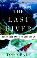 Book cover image of The Last River: The Tragic Race for Shangri-la by Todd Balf