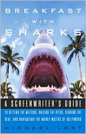 Book cover image of Breakfast with Sharks: A Screenwriter's Guide to Getting the Meeting, Nailing the Pitch, Signing the Deal, and Navigating the Murky Waters of Hollywood by Michael Lent