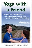 Kimberlee Jensen Stedl: Yoga with a Friend: Develop trust, communication, strength, and compassion when you practice yoga with a partner