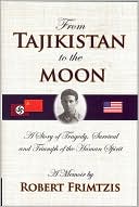 Robert Frimtzis: From Tajikistan to the Moon: A Story of Tragedy, Survival and Triumph of the Human Spirit