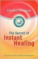 Frank Joseph Kinslow: The Secret Of Instant Healing