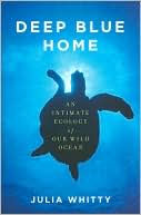 Book cover image of Deep Blue Home: An Intimate Ecology of Our Wild Ocean by Julia Whitty