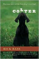Book cover image of Colter: The True Story of the Best Dog I Ever Had by Rick Bass