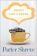 Book cover image of Drives Like a Dream: A Novel by Porter Shreve