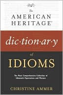 Book cover image of The American Heritage Dictionary of Idioms: The Most Comprehensive Collection of Idiomatic Expressions and Phrases by Christine Ammer