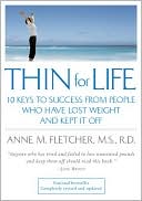 Anne M. Fletcher M.S., R.D.: Thin for Life: 10 Keys to Success from People Who Have Lost Weight and Kept It Off