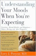 Lucy J. Puryear: Understanding Your Moods When You're Expecting: Emontions, Mental Health, and Happiness -- Before, During, and After Pregnancy